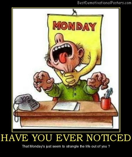 have-you-ever-noticed-have-you-noticied-mondays-strangle-best-demotivational-posters