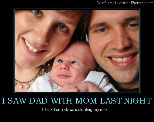 i-saw-dad-with-mom-last-night-dad-mom-stealing-my-milk-best-demotivational-posters
