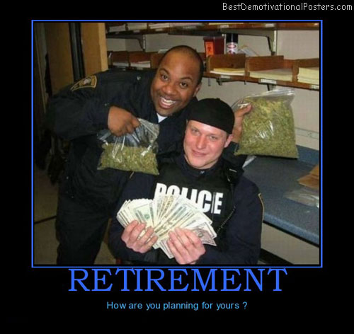 retirement-retirement-drug-money-dirty-cops-best-demotivational-posters