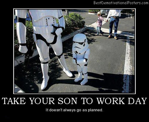 take-your-son-to-work-day-son-to-work-stormtropper-best-demotivational-posters