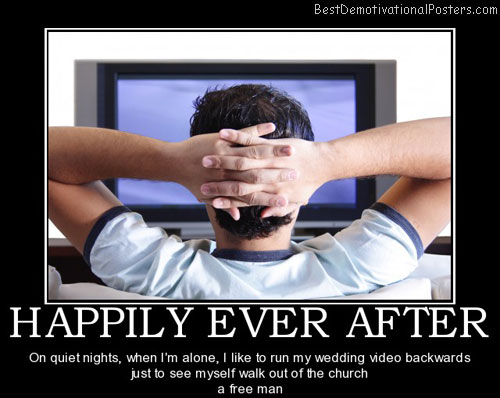 happily-ever-after-marriage-tv-wedding-free-man-best-demotivational-posters