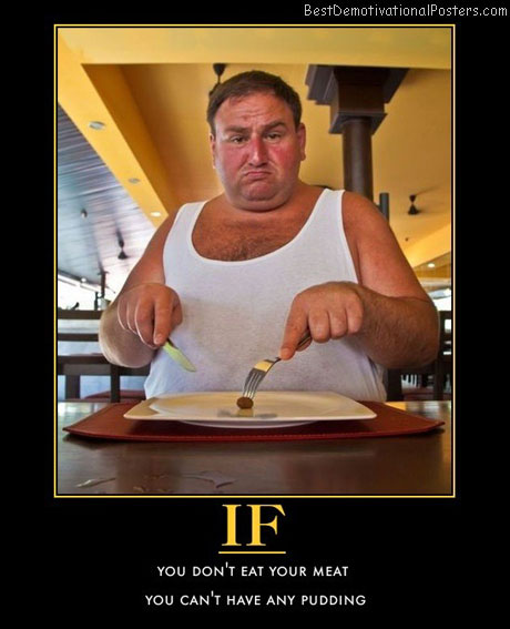 how-can-you-have-any-pudding-meatball-eater-best-demotivational-posters