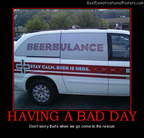 having-a-bad-day-beerbulance-rescue-best-demotivational-posters