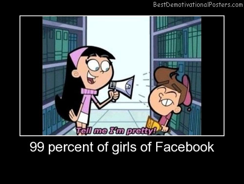 99 Percent Of Girls Of Facebook Best Demotivational Posters