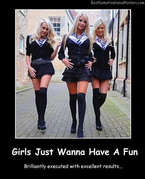 Girls Just Wanna Have A Fun Best Demotivational Posters