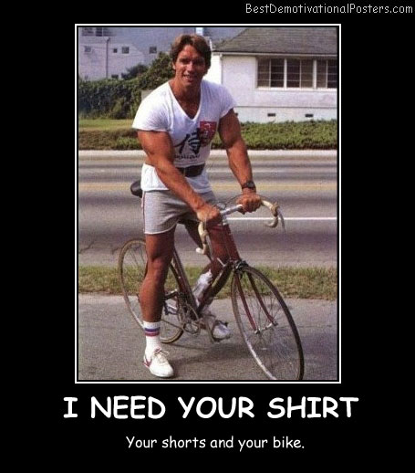 I Need Your Shirt Best Demotivational Posters
