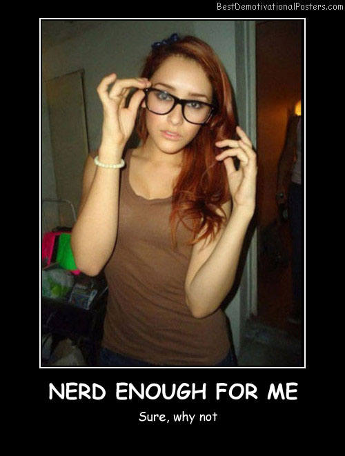 Nerd Enough For Me Best Demotivational Posters