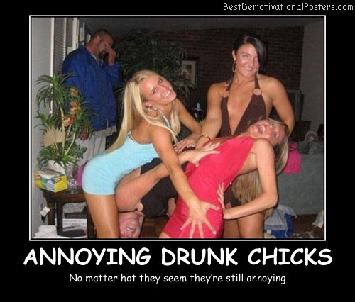 Annoying Drunk Chicks Best Demotivational Posters