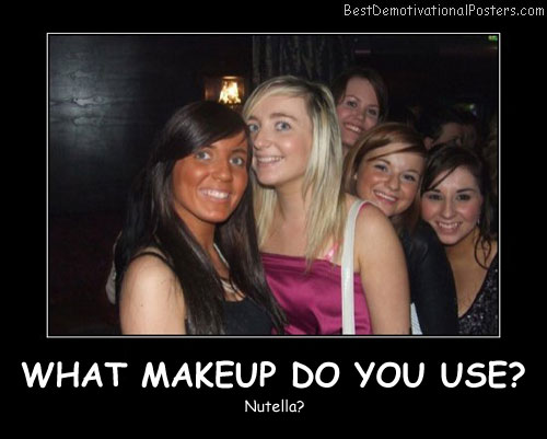 What Makeup Do You Use Best Demotivational Posters