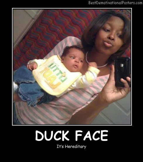 Duck Face It's Hereditary Best Demotivational Posters