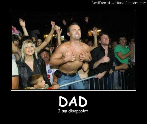 Dad I am Disappoint - Best Demotivational Posters