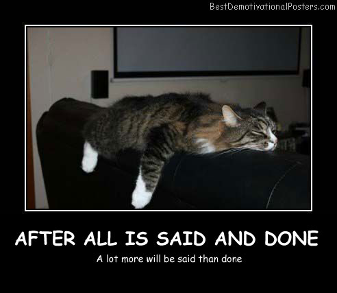 After All Is Said And Done - Best Demotivational Posters