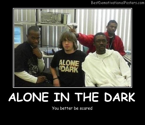 Alone In The Dark - Best Demotivational Posters