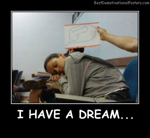 I Have A Dream - Best Demotivational Posters